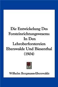 Die Entwickelung Des Forsteinrichtungswesens: In Den Lehroberforstereien Eberswalde Und Biesenthal (1904)