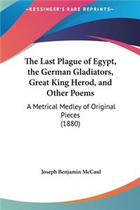 The Last Plague of Egypt, the German Gladiators, Great King Herod, and Other Poems