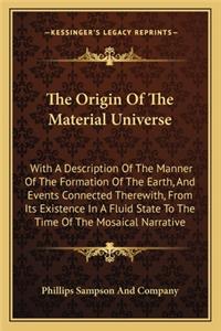 The Origin of the Material Universe