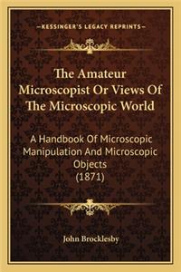 The Amateur Microscopist Or Views Of The Microscopic World