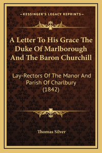 A Letter to His Grace the Duke of Marlborough and the Baron Churchill