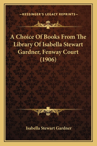 A Choice Of Books From The Library Of Isabella Stewart Gardner, Fenway Court (1906)