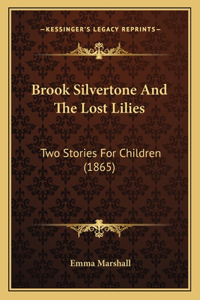 Brook Silvertone And The Lost Lilies: Two Stories For Children (1865)