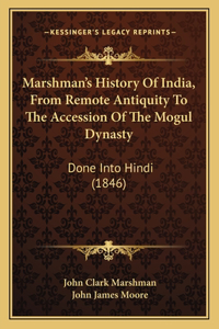 Marshman's History Of India, From Remote Antiquity To The Accession Of The Mogul Dynasty