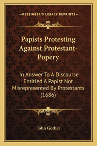 Papists Protesting Against Protestant-Popery