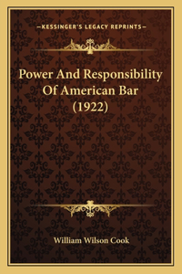 Power And Responsibility Of American Bar (1922)