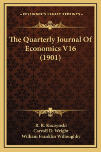 The Quarterly Journal Of Economics V16 (1901)