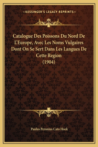 Catalogue Des Poissons Du Nord de L'Europe, Avec Les Noms Vulgaires Dont on Se Sert Dans Les Langues de Cette Region (1904)