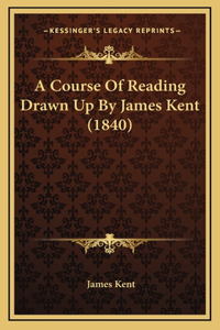 A Course Of Reading Drawn Up By James Kent (1840)