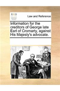 Information for the Creditors of George Late Earl of Cromarty, Against His Majesty's Advocate.