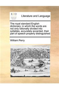 The royal standard English dictionary; in which the words are not only rationally divided into syllables, accurately accented, their part of speech properly distinguished