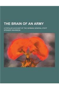 The Brain of an Army; A Popular Account of the German General Staff