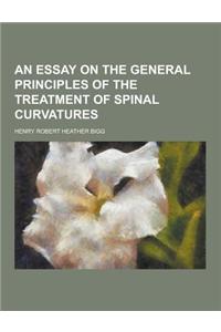 An Essay on the General Principles of the Treatment of Spinal Curvatures