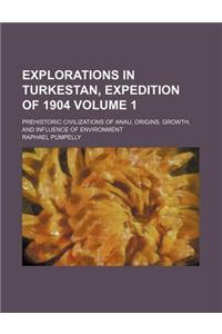Explorations in Turkestan, Expedition of 1904 Volume 1; Prehistoric Civilizations of Anau, Origins, Growth, and Influence of Environment