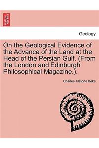 On the Geological Evidence of the Advance of the Land at the Head of the Persian Gulf. (from the London and Edinburgh Philosophical Magazine.).
