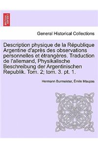 Description Physique de La Republique Argentine D'Apres Des Observations Personnelles Et Etrangeres. Traduction de L'Allemand, Physikalische Beschreibung Der Argentinischen Republik. Tom. 2; Tom. 3. PT. 1. Tome Cinquieme, Premier Partie