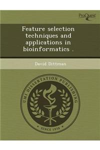 Feature Selection Techniques and Applications in Bioinformatics
