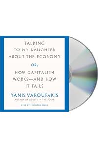 Talking to My Daughter about the Economy: Or, How Capitalism Works--And How It Fails