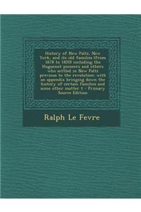History of New Paltz, New York, and Its Old Families (from 1678 to 1820) Including the Huguenot Pioneers and Others Who Settled in New Paltz Previous