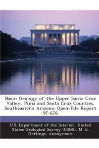 Basin Geology of the Upper Santa Cruz Valley, Pima and Santa Cruz Counties, Southeastern Arizona