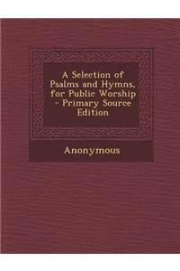 Selection of Psalms and Hymns, for Public Worship