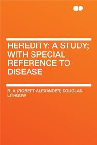 Heredity: A Study; With Special Reference to Disease