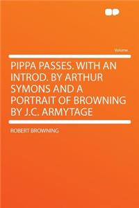 Pippa Passes. with an Introd. by Arthur Symons and a Portrait of Browning by J.C. Armytage