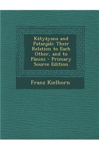 Katyayana and Patanjali: Their Relation to Each Other, and to Panini