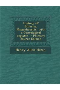 History of Billerica, Massachusetts, with a Genealogical Register - Primary Source Edition