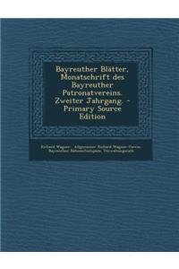 Bayreuther Blatter, Monatschrift Des Bayreuther Patronatvereins. Zweiter Jahrgang. - Primary Source Edition