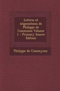 Lettres Et Negociations de Philippe de Commines Volume 1 - Primary Source Edition