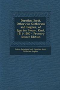 Dorothea Scott, Otherwise Gotherson and Hogben, of Egerton House, Kent, 1611-1680