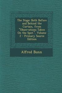 The Stage: Both Before and Behind the Curtain, from Observations Taken on the Spot., Volume 2