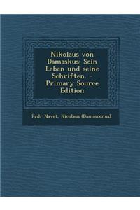 Nikolaus Von Damaskus: Sein Leben Und Seine Schriften.