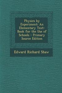 Physics by Experiment: An Elementary Text-Book for the Use of Schools - Primary Source Edition