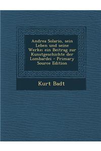 Andrea Solario, Sein Leben Und Seine Werke; Ein Beitrag Zur Kunstgeschichte Der Lombardei - Primary Source Edition