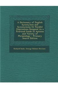 A Dictionary of English Synonymes and Synonymous or Parallel Expressions Designed as a Practical Guide to Aptness and Variety of Phraseology