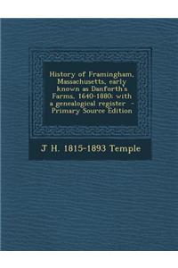 History of Framingham, Massachusetts, Early Known as Danforth's Farms, 1640-1880; With a Genealogical Register - Primary Source Edition