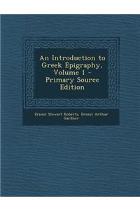 An Introduction to Greek Epigraphy, Volume 1 - Primary Source Edition