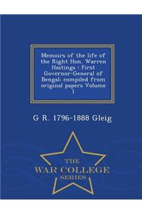 Memoirs of the Life of the Right Hon. Warren Hastings: First Governor-General of Bengal; Compiled from Original Papers Volume 1 - War College Series