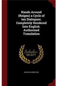 Hands Around (Reigen) a Cycle of Ten Dialogues. Completely Rendered Into English. Authorized Translation
