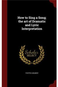How to Sing a Song; the art of Dramatic and Lyric Interpretation