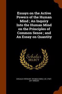 Essays on the Active Powers of the Human Mind; An Inquiry Into the Human Mind on the Principles of Common Sense; And an Essay on Quantity