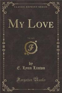 My Love, Vol. 1 of 3 (Classic Reprint)