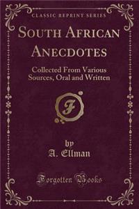South African Anecdotes: Collected from Various Sources, Oral and Written (Classic Reprint)