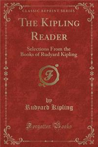 The Kipling Reader: Selections from the Books of Rudyard Kipling (Classic Reprint)