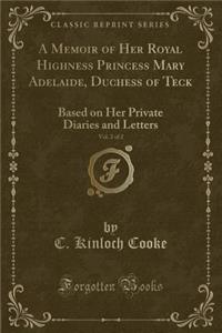 A Memoir of Her Royal Highness Princess Mary Adelaide, Duchess of Teck, Vol. 2 of 2