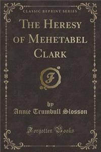 The Heresy of Mehetabel Clark (Classic Reprint)