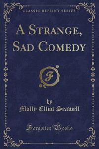 A Strange, Sad Comedy (Classic Reprint)