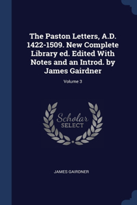 The Paston Letters, A.D. 1422-1509. New Complete Library ed. Edited With Notes and an Introd. by James Gairdner; Volume 3